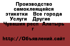 Производство самоклеящейся этикетки - Все города Услуги » Другие   . Чувашия респ.,Алатырь г.